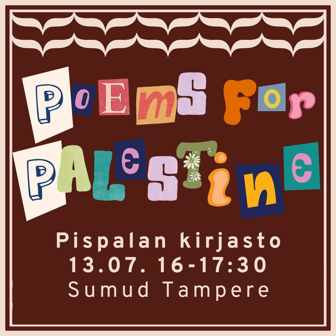 A poster with a retro design features the text "Poems for Palestine" in colorful, mismatched letters. Below, it states the event details: "Pispalan kirjasto, 13.07, 16-17:30, Sumud Tampere" against a dark brown background with wavy lines on top.